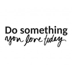Do Something You Love Today