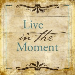 Live in the moment