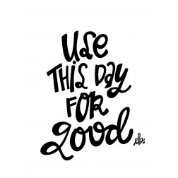 Use This Day for Good  