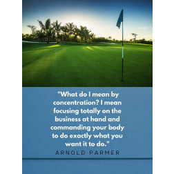 Arnold Palmer Quote: Focusing